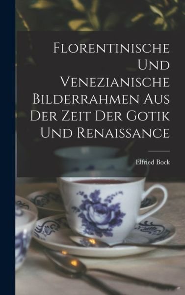 Cover for Elfried Bock · Florentinische und Venezianische Bilderrahmen Aus der Zeit der Gotik und Renaissance (Book) (2022)