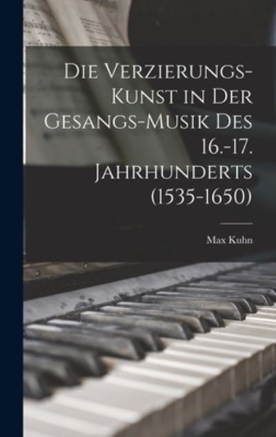 Cover for Max Kuhn · Die Verzierungs-Kunst in der Gesangs-Musik des 16. -17. Jahrhunderts (1535-1650) (Bog) (2022)