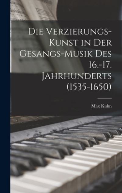 Cover for Max Kuhn · Die Verzierungs-Kunst in der Gesangs-Musik des 16. -17. Jahrhunderts (1535-1650) (Book) (2022)