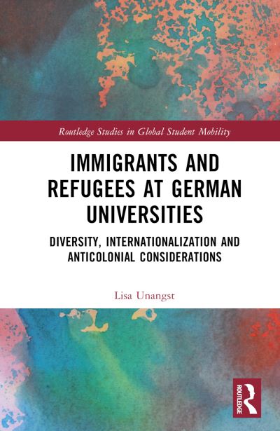 Cover for Unangst, Lisa (Empire State College, USA) · Immigrants and Refugees at German Universities: Diversity, Internationalization and Anticolonial Considerations - Routledge Studies in Global Student Mobility (Hardcover Book) (2024)