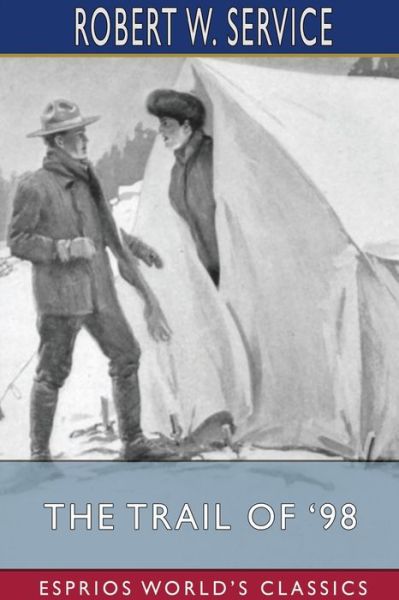 The Trail of '98 (Esprios Classics) - Robert W Service - Books - Blurb - 9781034339038 - August 23, 2024