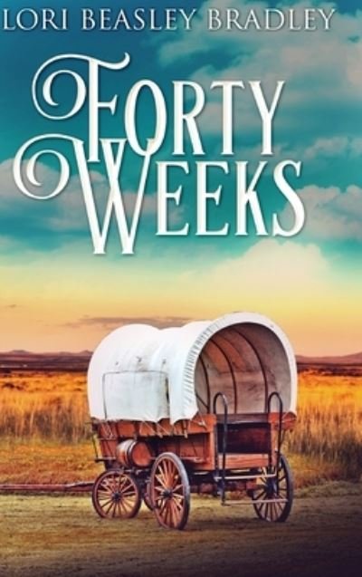 Cover for Lori Beasley Bradley · Forty Weeks (Hardcover Book) (2021)