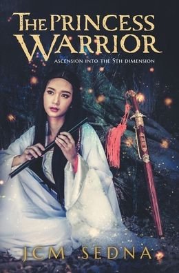 Cover for Jcm Sedna · The Princess Warrior: Ascension Into The 5th Dimension (Hardcover Book) (2021)