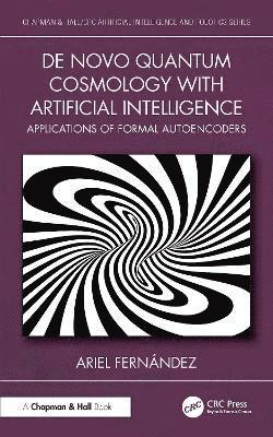 De Novo Quantum Cosmology with Artificial Intelligence: Applications of Formal Autoencoders - Chapman & Hall / CRC Artificial Intelligence and Robotics Series - Ariel Fernandez - Bøger - Taylor & Francis Ltd - 9781041045038 - 22. juli 2025
