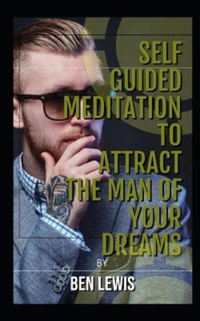 Cover for Ben Lewis · Self Guided Meditation Attract the Man of Your Dreams (Pocketbok) (2019)