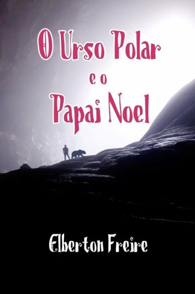 Cover for Elberton Freire · O Urso Polar e o Papai Noel (Paperback Book) (2019)