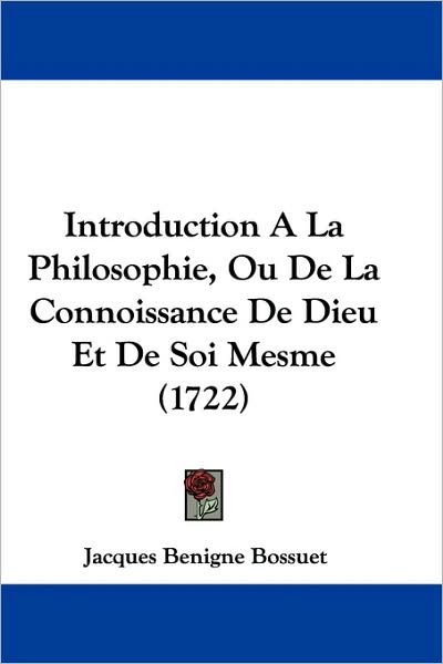 Cover for Jacques-Benigne Bossuet · Introduction A La Philosophie, Ou De La Connoissance De Dieu Et De Soi Mesme (1722) (Paperback Book) (2009)