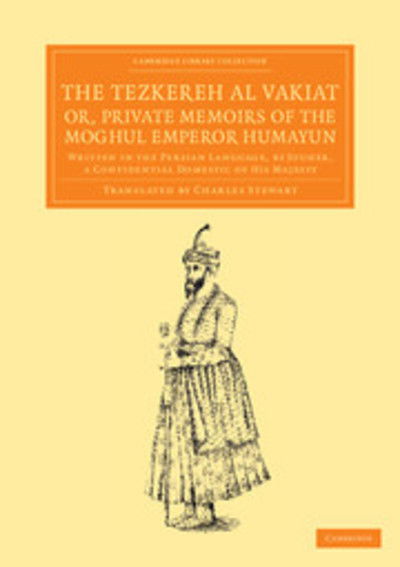 Cover for Jauhar · The Tezkereh al Vakiat; or, Private Memoirs of the Moghul Emperor Humayun: Written in the Persian Language, by Jouher, a Confidential Domestic of His Majesty - Cambridge Library Collection - Perspectives from the Royal Asiatic Society (Paperback Bog) (2013)