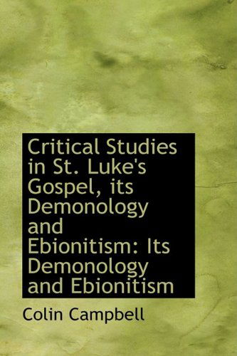 Cover for Colin Campbell · Critical Studies in St. Luke's Gospel, Its Demonology and Ebionitism (Paperback Book) (2009)