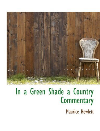 Cover for Maurice Hewlett · In a Green Shade a Country Commentary (Hardcover Book) (2009)