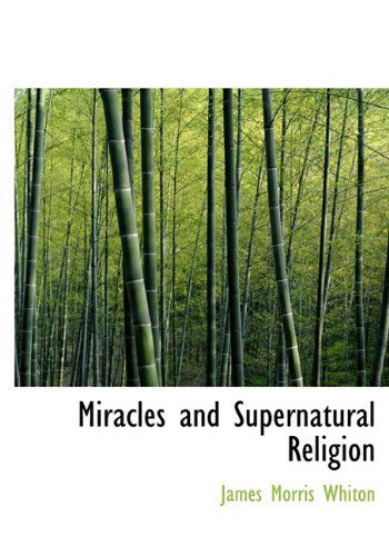 Miracles and Supernatural Religion - James Morris Whiton - Libros - BiblioLife - 9781117036038 - 18 de noviembre de 2009