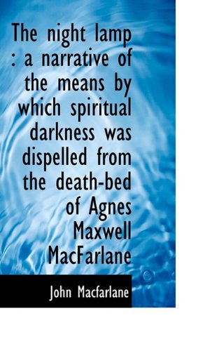 Cover for John Macfarlane · The Night Lamp: a Narrative of the Means by Which Spiritual Darkness Was Dispelled from the Death-b (Paperback Book) (2009)