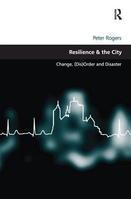 Cover for Peter Rogers · Resilience &amp; the City: Change, (Dis)Order and Disaster (Paperback Book) (2016)