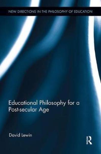 Cover for Lewin, David (University of Strathclyde, UK) · Educational Philosophy for a Post-secular Age - New Directions in the Philosophy of Education (Paperback Book) (2018)