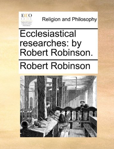 Ecclesiastical Researches: by Robert Robinson. - Robert Robinson - Livros - Gale ECCO, Print Editions - 9781140834038 - 28 de maio de 2010