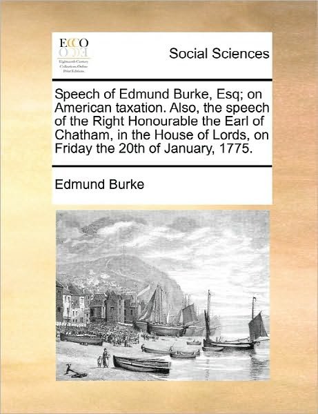 Cover for Burke, Edmund, III · Speech of Edmund Burke, Esq; on American Taxation. Also, the Speech of the Right Honourable the Earl of Chatham, in the House of Lords, on Friday the (Taschenbuch) (2010)