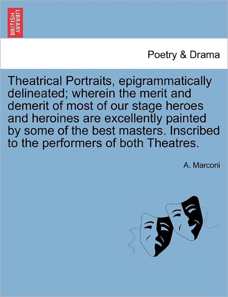Cover for A Marconi · Theatrical Portraits, Epigrammatically Delineated; Wherein the Merit and Demerit of Most of Our Stage Heroes and Heroines Are Excellently Painted by S (Paperback Book) (2011)