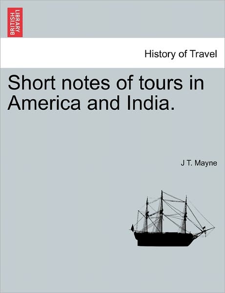 Cover for J T Mayne · Short Notes of Tours in America and India. (Paperback Book) (2011)