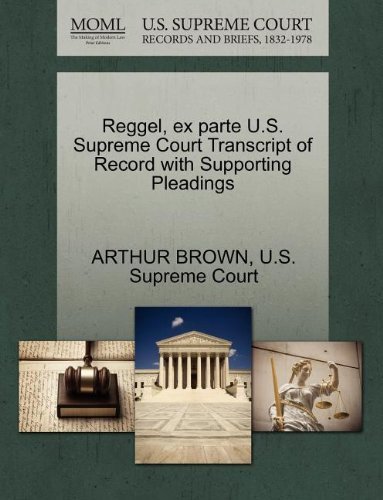 Reggel, Ex Parte U.s. Supreme Court Transcript of Record with Supporting Pleadings - Arthur Brown - Livros - Gale, U.S. Supreme Court Records - 9781270144038 - 26 de outubro de 2011