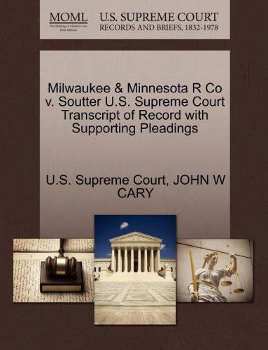 Milwaukee & Minnesota R Co V. Soutter U.s. Supreme Court Transcript of Record with Supporting Pleadings - John W Cary - Bücher - Gale, U.S. Supreme Court Records - 9781270173038 - 1. Oktober 2011