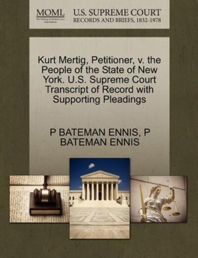 Cover for P Bateman Ennis · Kurt Mertig, Petitioner, V. the People of the State of New York. U.s. Supreme Court Transcript of Record with Supporting Pleadings (Paperback Book) (2011)