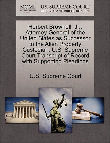 Cover for U S Supreme Court · Herbert Brownell, Jr., Attorney General of the United States As Successor to the Alien Property Custodian, U.s. Supreme Court Transcript of Record Wit (Paperback Book) (2011)