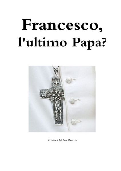 Cover for Cristina e Michele Baruzzo · Francesco, L'ultimo Papa (Paperback Book) (2016)