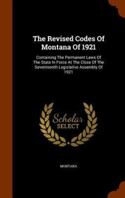 Cover for Montana · The Revised Codes Of Montana Of 1921 Containing The Permanent Laws Of The State In Force At The Close Of The Seventeenth Legislative Assembly Of 1921 (Gebundenes Buch) (2015)