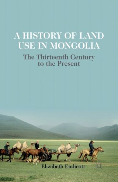 Cover for Elizabeth Endicott · A History of Land Use in Mongolia: The Thirteenth Century to the Present (Pocketbok) [1st ed. 2012 edition] (2012)