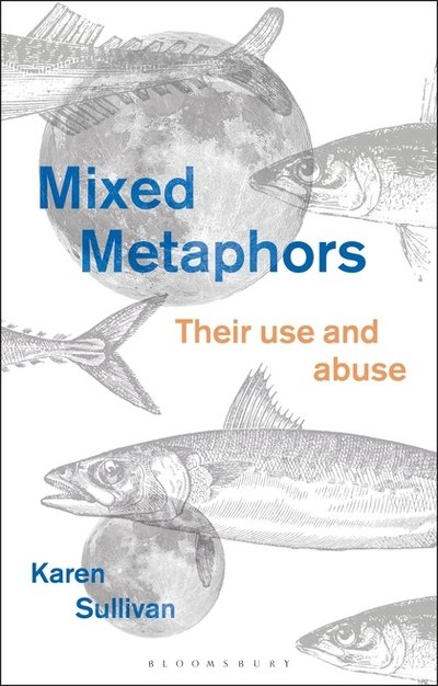 Cover for Sullivan, Dr Karen (University of Queensland, Australia) · Mixed Metaphors: Their Use and Abuse (Paperback Book) (2018)