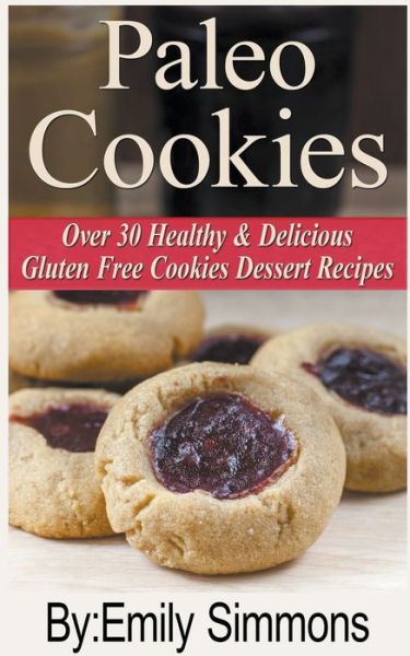 Cover for Emily Simmons · Paleo Cookies, Over 30 Healthy &amp; Delicious Gluten Free Cookies Dessert Recipes (Paperback Book) (2020)