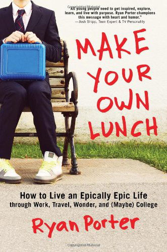 Make Your Own Lunch: How to Live an Epically Epic Life through Work, Travel, Wonder, and (Maybe) College - Ryan Porter - Books - Sourcebooks, Inc - 9781402297038 - May 6, 2014