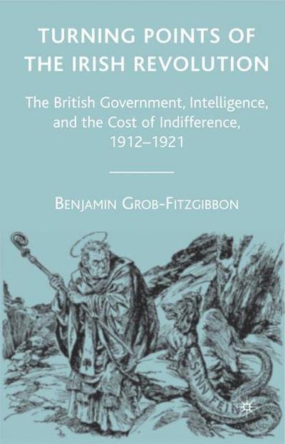 Cover for B. Grob-Fitzgibbon · Turning Points of the Irish Revolution: The British Government, Intelligence, and the Cost of Indifference, 1912-1921 (Gebundenes Buch) [2007 edition] (2007)