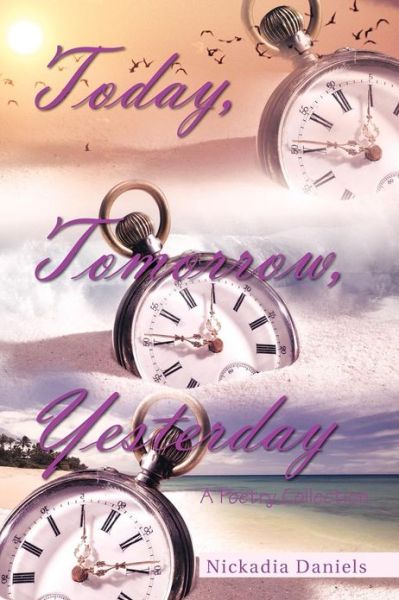 Cover for Nickadia Daniels · Today, Tomorrow, Yesterday: a Poetry Collection (Pocketbok) (2012)
