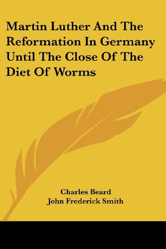 Martin Luther and the Reformation in Germany Until the Close of the Diet of Worms - Charles Beard - Books - Kessinger Publishing, LLC - 9781430467038 - January 17, 2007