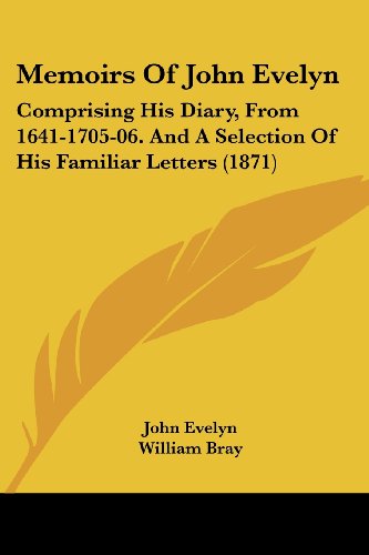 Cover for John Evelyn · Memoirs of John Evelyn: Comprising His Diary, from 1641-1705-06. and a Selection of His Familiar Letters (1871) (Paperback Book) (2008)