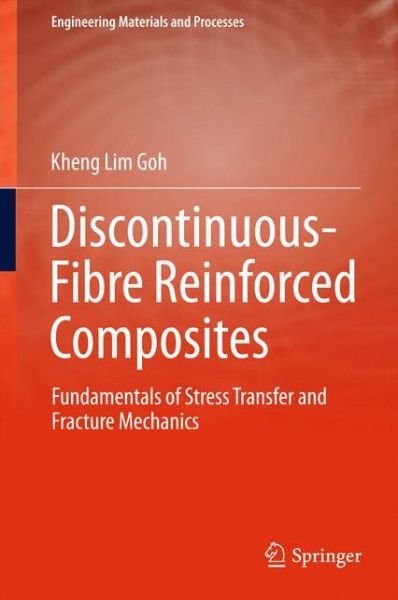 Cover for Kheng Lim Goh · Discontinuous-Fibre Reinforced Composites: Fundamentals of Stress Transfer and Fracture Mechanics - Engineering Materials and Processes (Inbunden Bok) [1st ed. 2017 edition] (2016)
