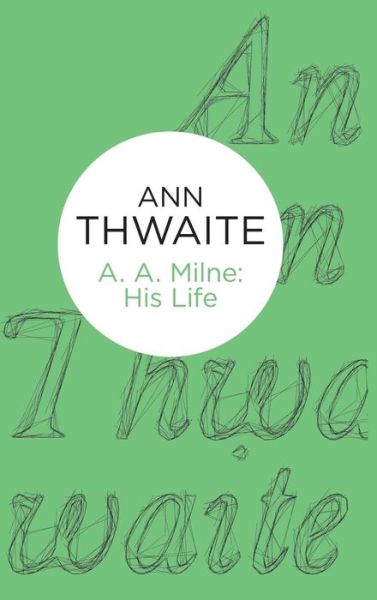 Cover for Ann Thwaite · A. A. Milne: His Life (Hardcover Book) (2014)