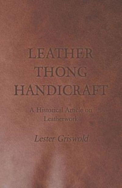 Leather Thong Handicraft - a Historical Article on Leatherwork - Lester Griswold - Books - Fisher Press - 9781447425038 - August 17, 2011