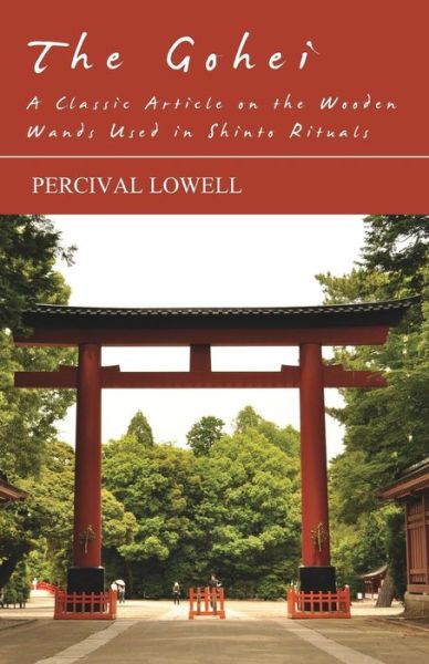 The Gohei - A Classic Article on the Wooden Wands Used in Shinto Rituals - Percival Lowell - Libros - Oswald Press - 9781447454038 - 25 de mayo de 2012