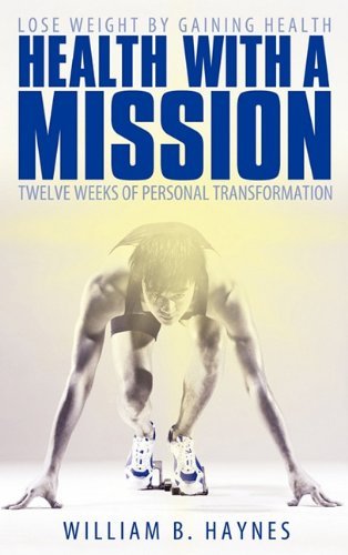 Cover for William B. Haynes · Health with a Mission: Lose Weight by Gaining Health: Twelve Weeks of Personal Transformation (Hardcover bog) (2010)