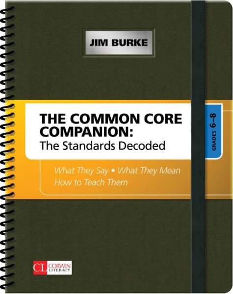 Cover for Jim Burke · The Common Core Companion: The Standards Decoded, Grades 6-8: What They Say, What They Mean, How to Teach Them - Corwin Literacy (Spiral Book) (2013)