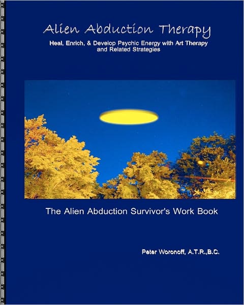 Cover for A T R B C Peter Woronoff · Alien Abduction Therapy: the Alien Abduction Survivor's Work Book: Heal, Enrich &amp; Develop Psychic Energy with Art Therapy and Related Strategie (Paperback Book) (2010)