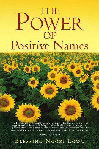 The Power of Positive Names - Blessing Ngozi Egwu - Books - Xlibris, Corp. - 9781456843038 - January 14, 2011