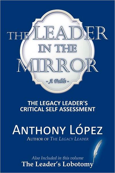 Cover for Anthony Lopez · The Leader in the Mirror: the Legacy Leader's Critical Self Assessment (Paperback Book) (2011)