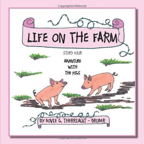 Life on the Farm Adventure with the Pigs: Story Four - Dovie G. Therriault-bruder - Książki - AuthorHouse - 9781467098038 - 18 listopada 2011