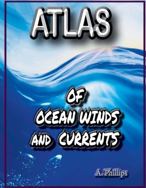 Cover for A Phillips · Atlas of Ocean Winds &amp; Currents (Paperback Book) (2011)