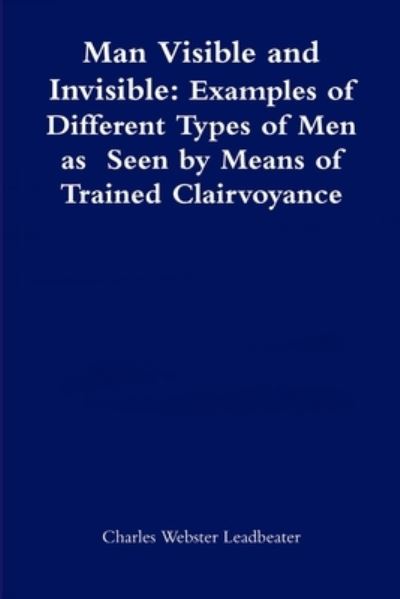 Cover for Charles Webster Leadbeater · Man Visible and Invisible:Examples of Different Types of Men as Seen by Means of Trained Clairvoyance (Paperback Book) (2012)