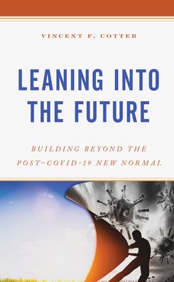Cover for Vincent F. Cotter · Leaning into the Future: Building Beyond the Post–COVID-19 New Normal (Hardcover Book) (2022)