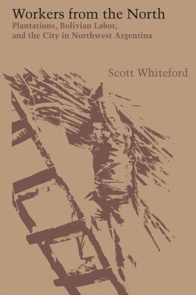 Cover for Scott Whiteford · Workers from the North: Plantations, Bolivian Labor, and the City in Northwest Argentina - LLILAS Latin American Monograph Series (Taschenbuch) (1981)